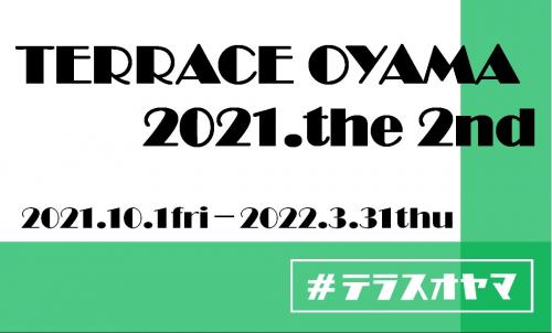 TERRACE OYAMA 2021. the 2nd